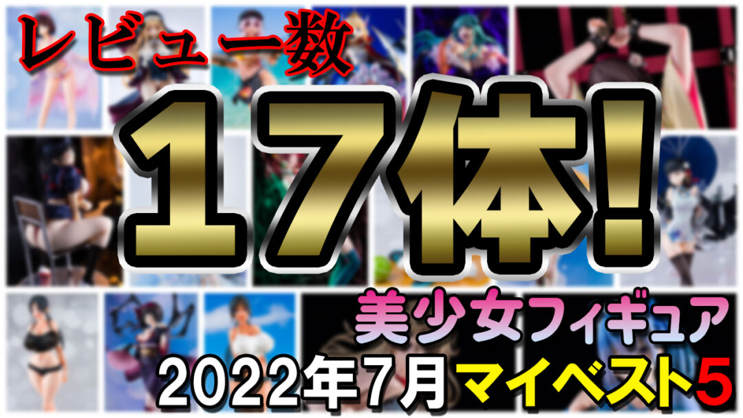 2022年7月発売 美少女フィギュア マイベスト5！